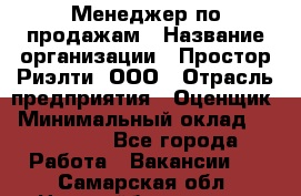 Менеджер по продажам › Название организации ­ Простор-Риэлти, ООО › Отрасль предприятия ­ Оценщик › Минимальный оклад ­ 140 000 - Все города Работа » Вакансии   . Самарская обл.,Новокуйбышевск г.